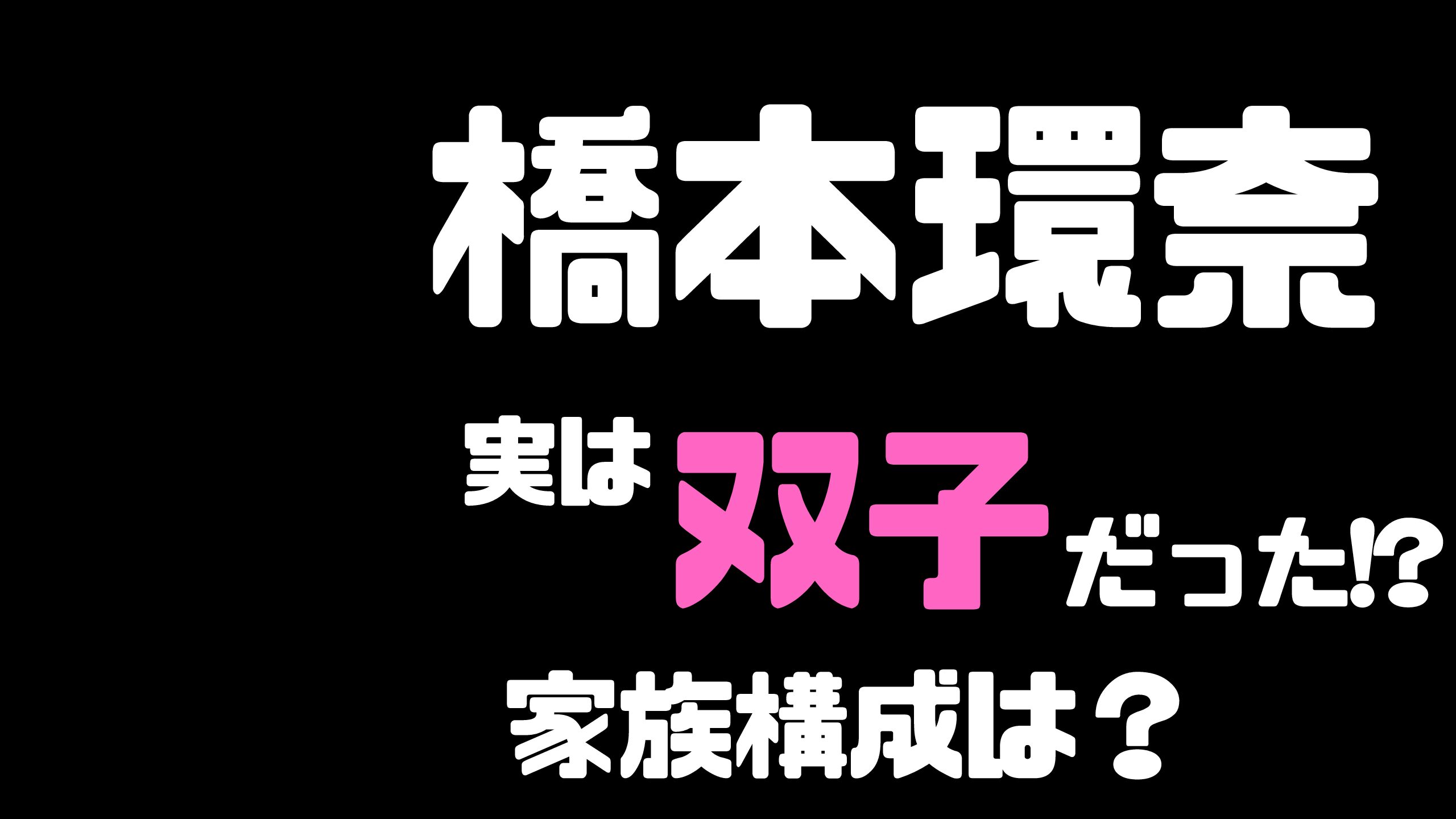 橋本環奈の家族構成 実は3人兄妹で双子 お父さんやお母さんはどんな人 Mdkcブログ